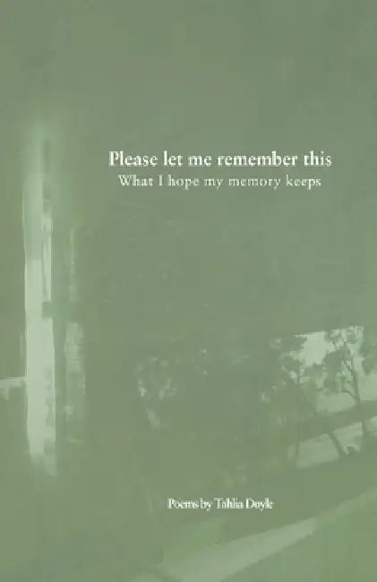 Please let me remember this: What I hope my memory keeps by Tahlia Doyle