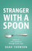 Stranger With A Spoon: Stories of long goodbyes through carers' eyes by Dana Thomson