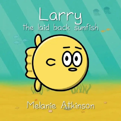 Larry the laid back sunfish by Melanie J. Atkinson, Simon Robinson