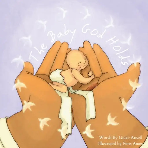 The Baby God Holds - A Christian Children's Book on Miscarriage by Grace Ansell, Paris Anais