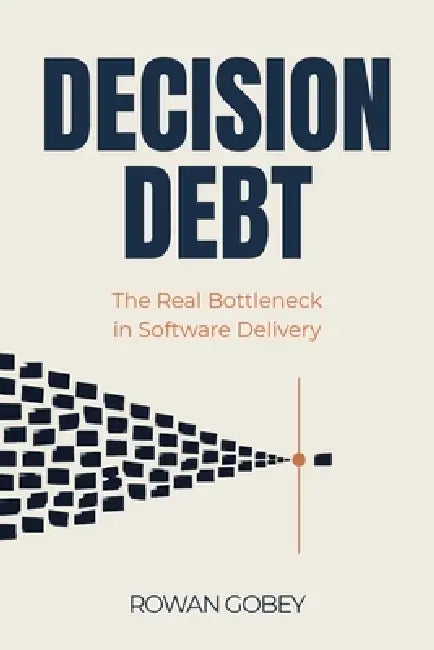 Decision Debt: The Real Bottleneck in Software Delivery by Rowan Gobey