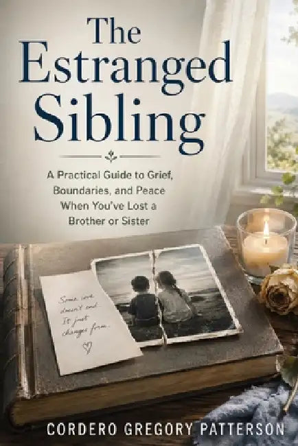 The Estranged Sibling: A Practical Guide to Grief, Boundaries, and Peace When You've Lost a Brother or Sister by Cordero Gregory Patterson