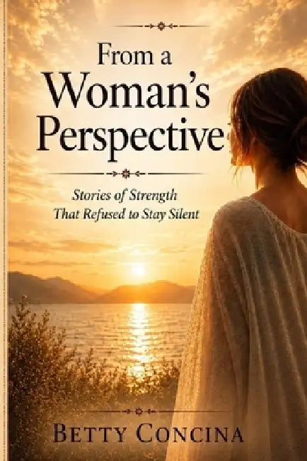 From a Woman's Perspective: Stories of Strength That Refused to Stay Silent by Betty Concina
