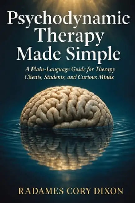 Psychodynamic Therapy Made Simple: A Plain-Language Guide for Therapy Clients, Students, and Curious Minds by Radames Cory Dixon