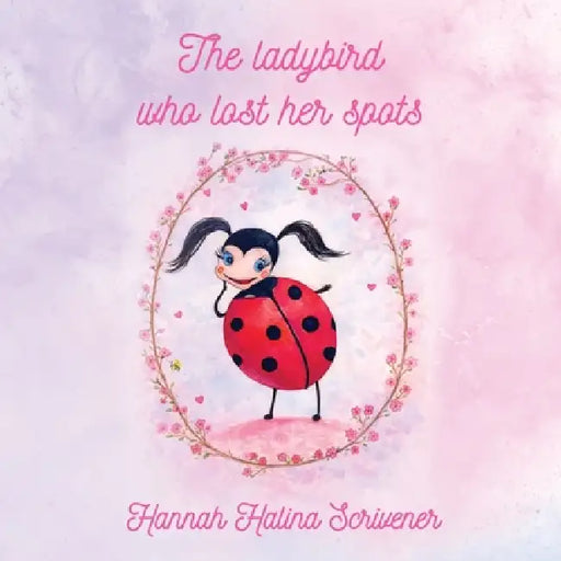 The Ladybird Who Lost Her Spots by Hannah Halina Scrivener