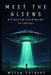 Meet the Aliens: A Practical Field Guide to Contact by Mitch Colbert