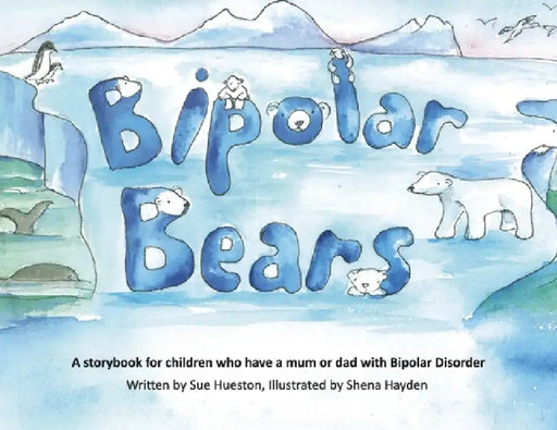 Bipolar Bears: A Gentle Story to Help Children Understand a Parent's Bipolar Disorder by Sue Hueston, Shena Hayden