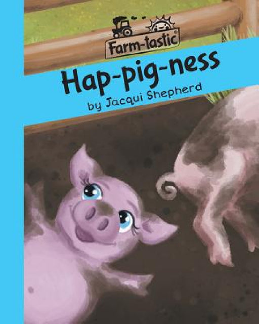 Hap-pig-ness: Fun with words, valuable lessons by Jacqui Shepherd