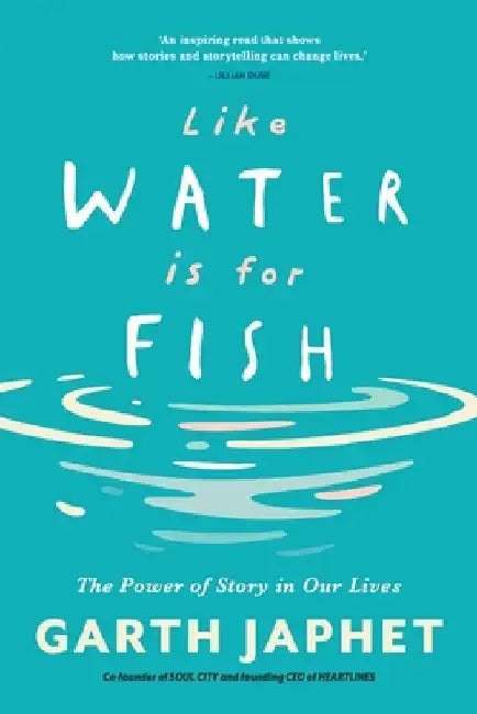 Like Water is for Fish: The Power of Story in Our Lives by Garth Japhet