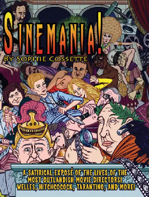 Sinemania!: A Satirical Exposé of the Lives of the Most Outlandish Movie Directors: Welles, Hitchcock, Tarantino, and More! by Sophie Cossette