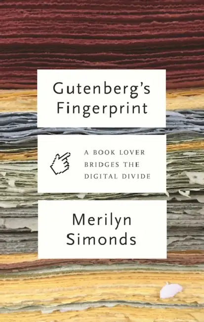 Gutenberg's Fingerprint: Paper, Pixels and the Lasting Impression of Books by Merilyn Simonds
