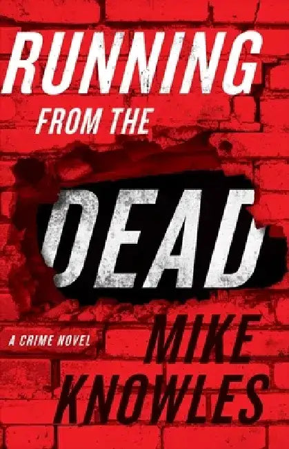 Running from the Dead: A Crime Novel by Mike Knowles