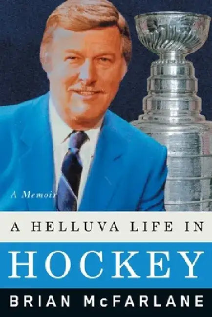 A Helluva Life in Hockey: A Memoir by Brian McFarlane