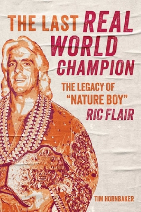 The Last Real World Champion: The Legend of "Nature Boy" Ric Flair