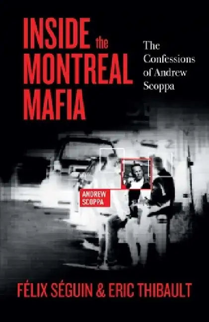 Inside the Montreal Mafia: The Confessions of Andrew Scoppa by Félix Séguin