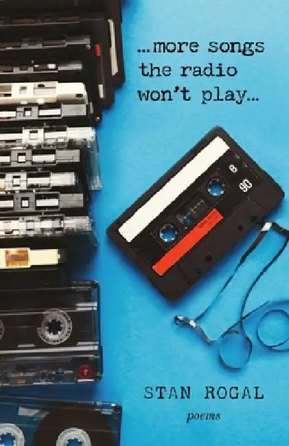 More Songs the Radio Won't Play: Poems by Stan Rogal