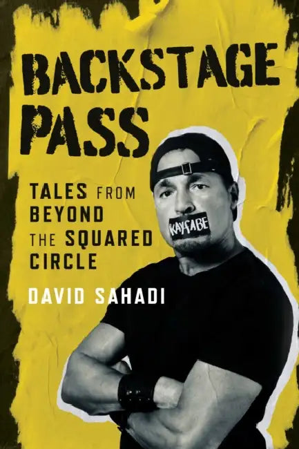 Backstage Pass: Tales from Beyond the Squared Circle by David Sahadi