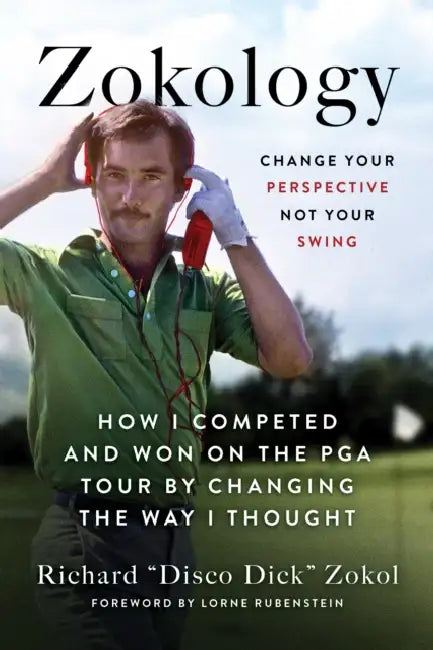 Zokology: Change Your Perspective Not Your Swing--How I Competed and Won on the PGA Tour by Changing the Way I Thought by Richard Zokol, Lorne Rubenstein
