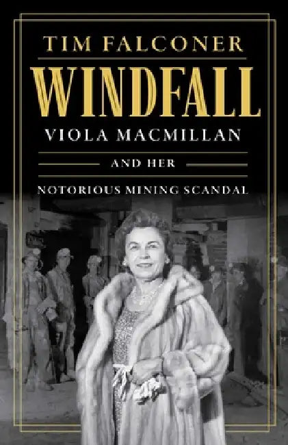 Windfall: Viola MacMillan and Her Notorious Mining Scandal by Tim Falconer