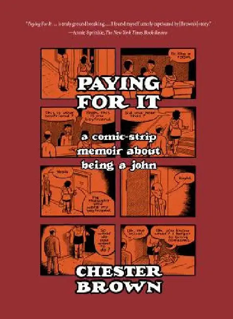 Paying for It: A Comic-Strip Memoir about Being a John by Chester Brown
