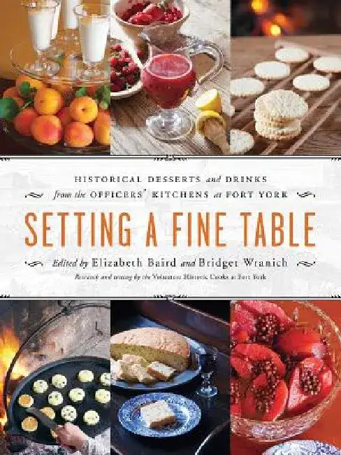 Setting a Fine Table: Historic Desserts and Drinks from the Officers' Kitchens at Fort York by Elizabeth Baird