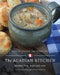 The Acadian Kitchen: Recipes from Then and Now by Alain Bosse