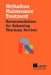 Methadone Maintenance Treatment: Recommendations for Enhancing Pharmacy Services by Pearl Isaac, Beth Sproule