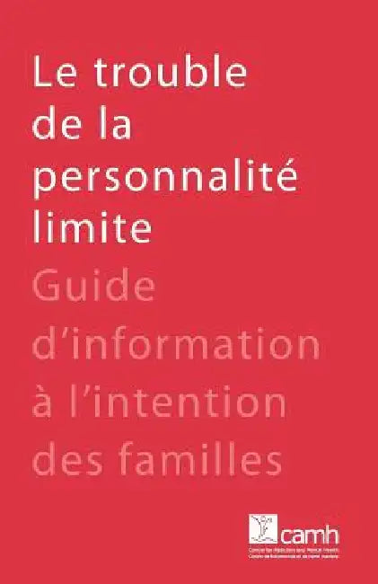 Le trouble de la personnalité limite: Guide d'information à l'intention des familles by Camh