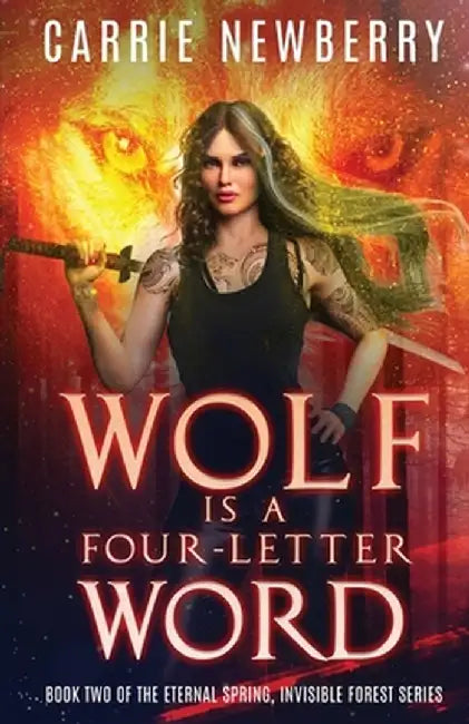 Wolf is a Four-letter Word: Book Two of the Eternal Spring, Invisible Forest series by Carrie Newberry
