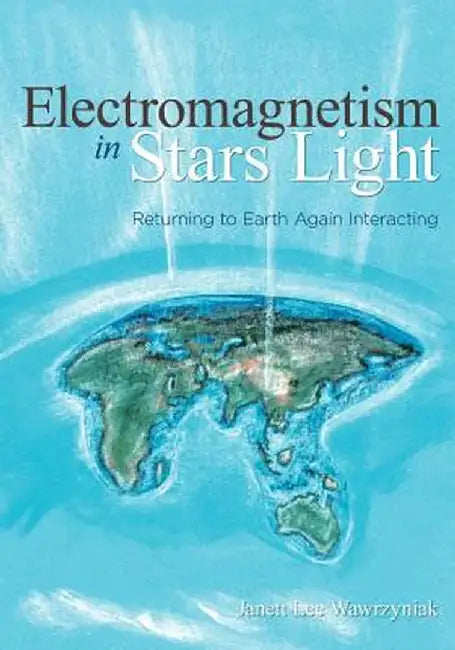 Electromagnetism in Stars Light: Returning to Earth Again Interacting by Janett Lee Wawrzyniak
