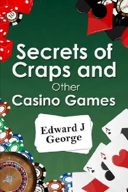 Secrets of Craps and Other Casino Games by Edward J. George