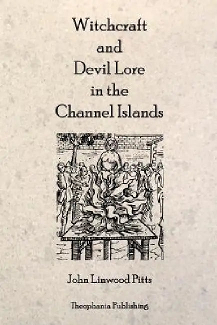 Witchcraft and Devil Lore in the Channel Islands by John Linwood Pitts
