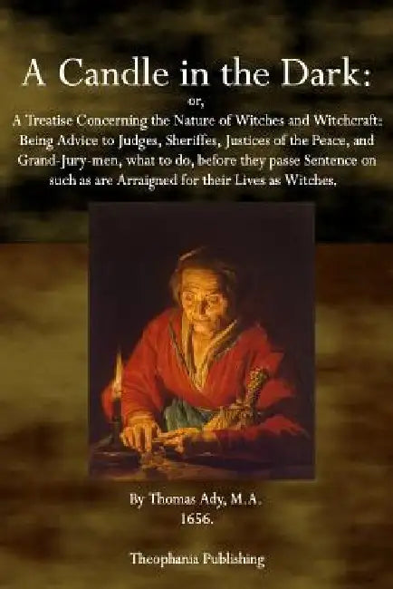 A Candle in the Dark: A Treatise Concerning the Nature of Witches and Witchcraft by Thomas Ady