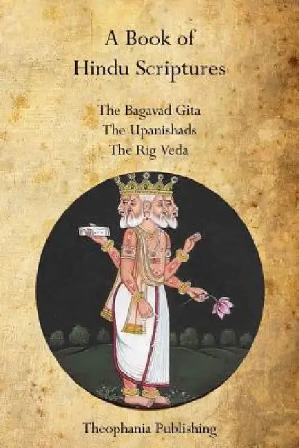 A Book of Hindu Scriptures: The Bagavad Gita, The Upanishads, The Rig - Veda by Swami Paramananda