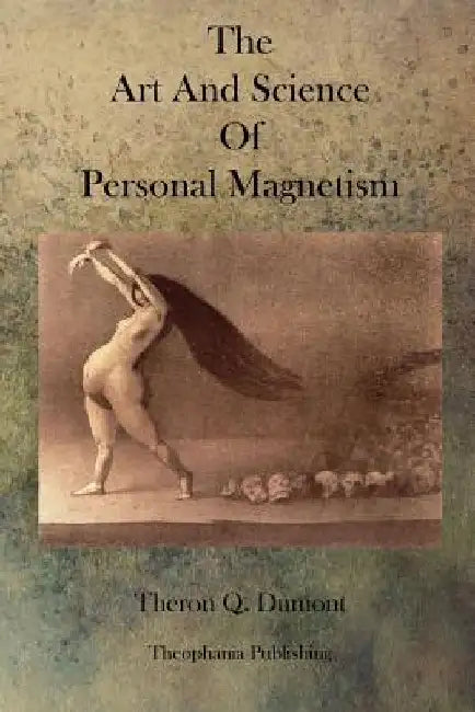 The Art and Science of Personal Magnetism by Theron Q. Dumont