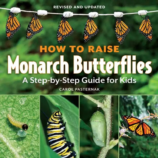 How to Raise Monarch Butterflies: A Step-By-Step Guide for Kids by Carol Pasternak