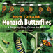 How to Raise Monarch Butterflies: A Step-By-Step Guide for Kids by Carol Pasternak