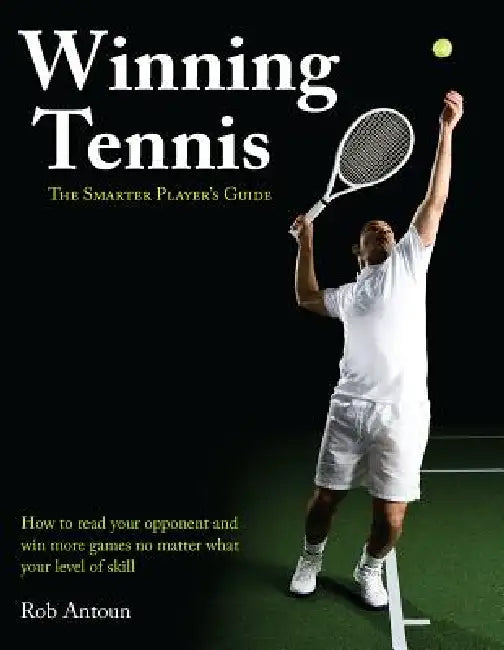 Winning Tennis: The Smarter Player's Guide by Rob Antoun