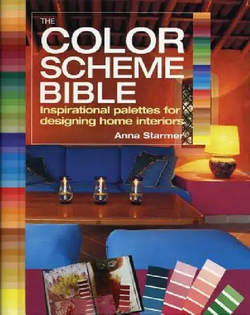 The Color Scheme Bible: Inspirational Palettes for Designing Home Interiors by Anna Starmer