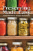 Preserving Made Easy: Small Batches and Simple Techniques by Ellie Topp