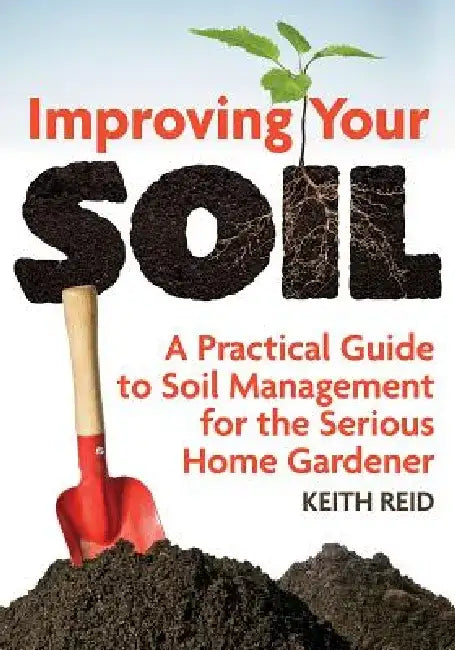 Improving Your Soil: A Practical Guide to Soil Management for the Serious Home Gardener by Keith Reid