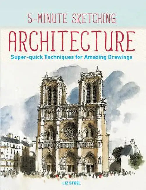 5-Minute Sketching -- Architecture: Super-Quick Techniques for Amazing Drawings by Liz Steel