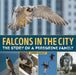 Falcons in the City: The Story of a Peregine Family by Chris Earley, Luke Massey