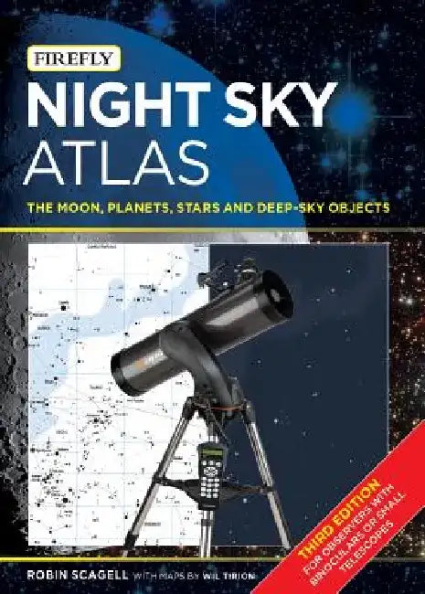 Night Sky Atlas: The Moon, Planets, Stars and Deep-Sky Objects by Robin Scagell