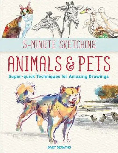 5-Minute Sketching -- Animals and Pets: Super-Quick Techniques for Amazing Drawings by Gary Geraths