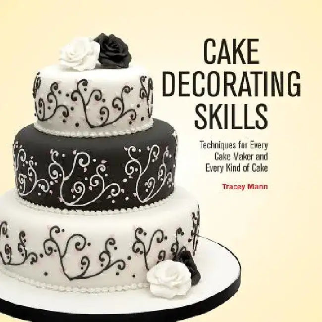 Cake Decorating Skills: Techniques for Every Cake Maker and Every Kind of Cake by Tracey Mann