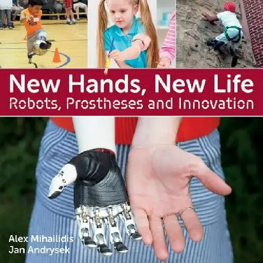 New Hands, New Life: Robots, Prostheses and Innovation by Jan Andrysek
