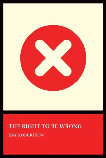 The Right to Be Wrong by Ray Robertson