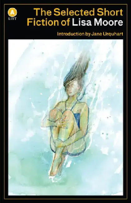 The Selected Short Fiction of Lisa Moore by Lisa Moore