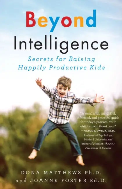 Beyond Intelligence: Secrets for Raising Happily Productive Kids by Dona Matthews, Joanne Foster